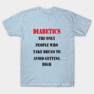 Diabetics The Only People Who Take Drugs To Avoid Getting High T-Shirt